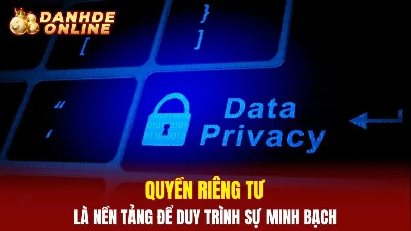 Quyền riêng tư là nền tảng để duy trình sự minh bạch